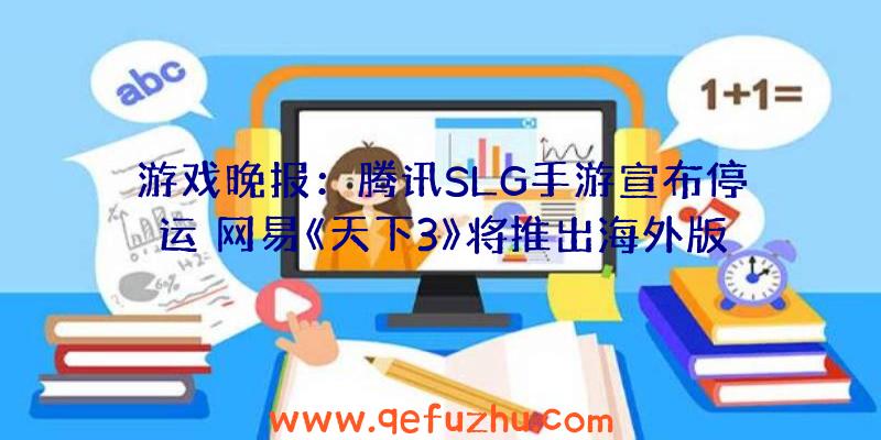 游戏晚报：腾讯SLG手游宣布停运